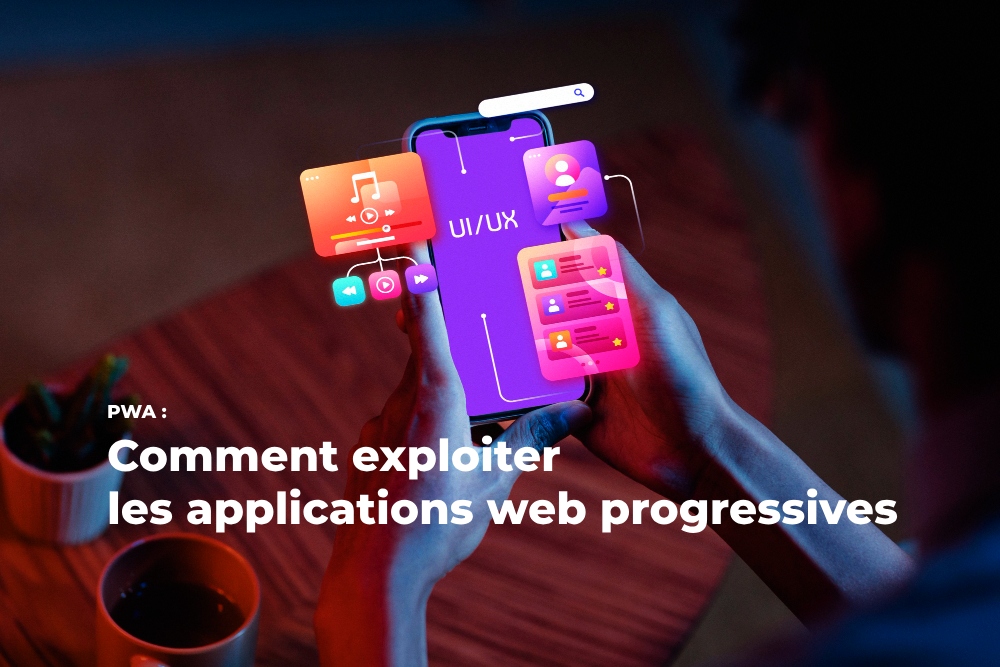 PWA : Comment exploiter les applications web progressives